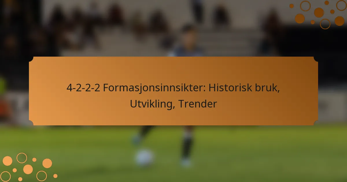 4-2-2-2 Formasjonsinnsikter: Historisk bruk, Utvikling, Trender