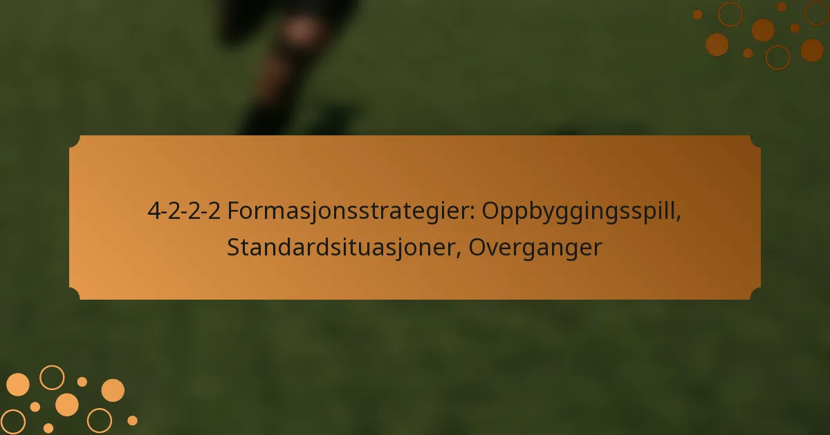 4-2-2-2 Formasjonsstrategier: Oppbyggingsspill, Standardsituasjoner, Overganger
