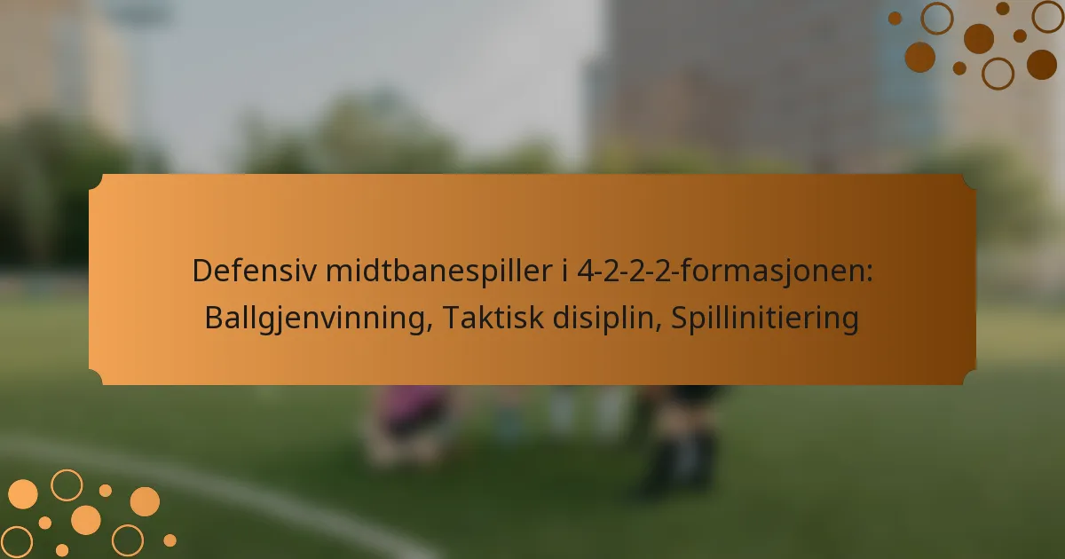 Defensiv midtbanespiller i 4-2-2-2-formasjonen: Ballgjenvinning, Taktisk disiplin, Spillinitiering