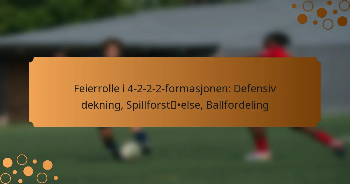 Feierrolle i 4-2-2-2-formasjonen: Defensiv dekning, Spillforståelse, Ballfordeling