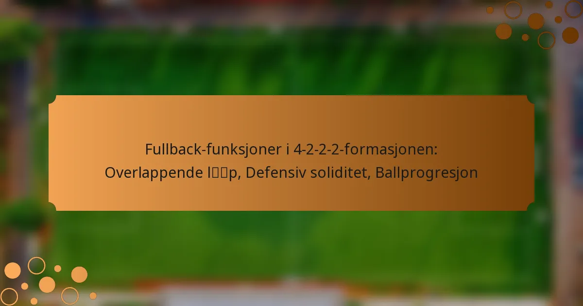 Fullback-funksjoner i 4-2-2-2-formasjonen: Overlappende løp, Defensiv soliditet, Ballprogresjon
