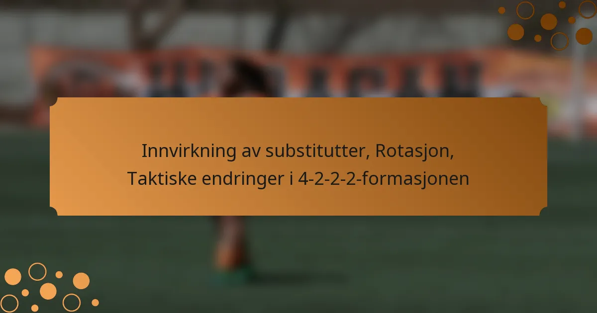 Innvirkning av substitutter, Rotasjon, Taktiske endringer i 4-2-2-2-formasjonen