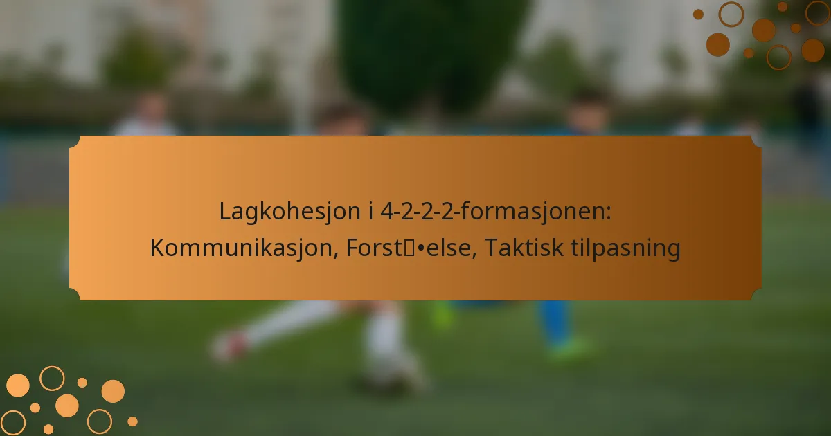 Lagkohesjon i 4-2-2-2-formasjonen: Kommunikasjon, Forståelse, Taktisk tilpasning