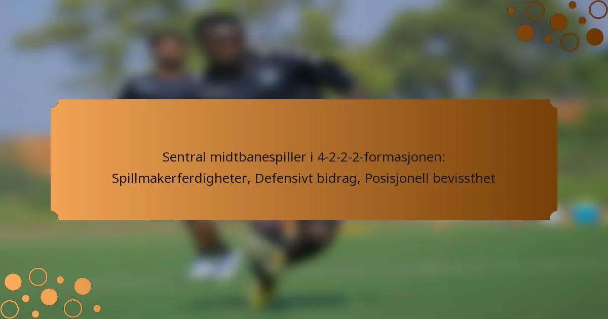 Sentral midtbanespiller i 4-2-2-2-formasjonen: Spillmakerferdigheter, Defensivt bidrag, Posisjonell bevissthet