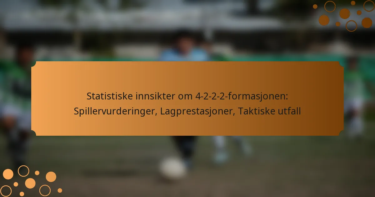 Statistiske innsikter om 4-2-2-2-formasjonen: Spillervurderinger, Lagprestasjoner, Taktiske utfall