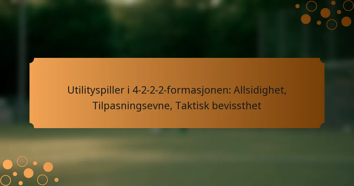 Utilityspiller i 4-2-2-2-formasjonen: Allsidighet, Tilpasningsevne, Taktisk bevissthet