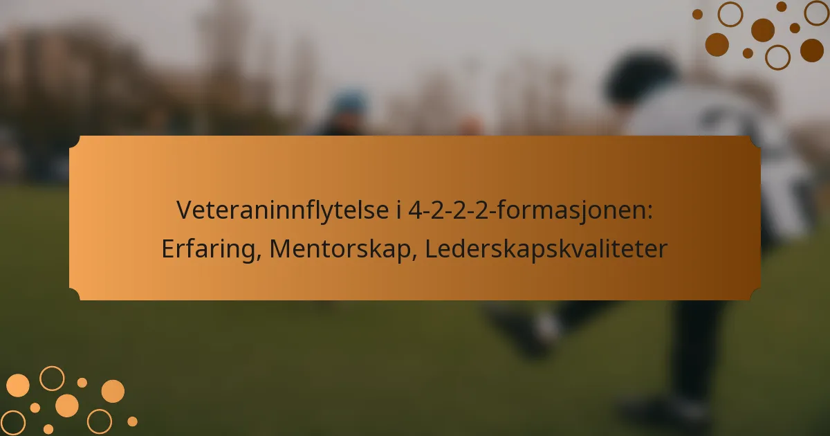 Veteraninnflytelse i 4-2-2-2-formasjonen: Erfaring, Mentorskap, Lederskapskvaliteter