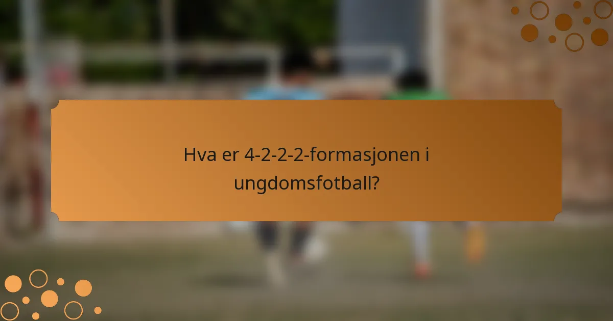 Hva er 4-2-2-2-formasjonen i ungdomsfotball?