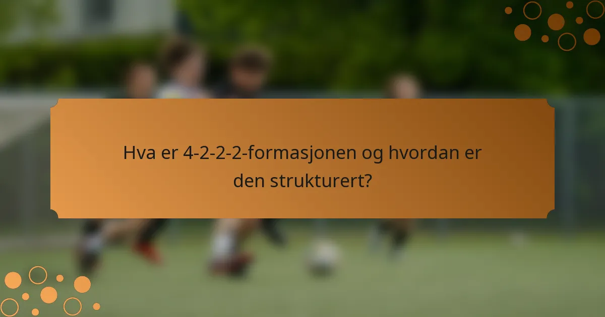 Hva er 4-2-2-2-formasjonen og hvordan er den strukturert?