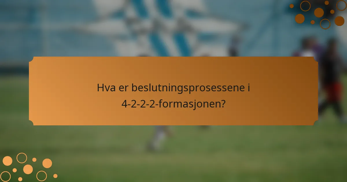 Hva er beslutningsprosessene i 4-2-2-2-formasjonen?