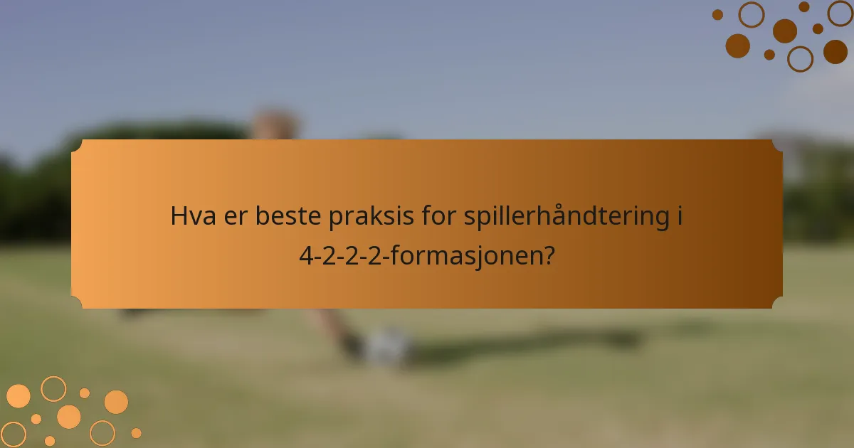 Hva er beste praksis for spillerhåndtering i 4-2-2-2-formasjonen?