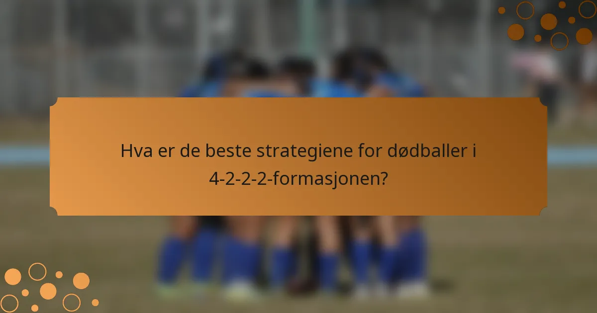 Hva er de beste strategiene for dødballer i 4-2-2-2-formasjonen?