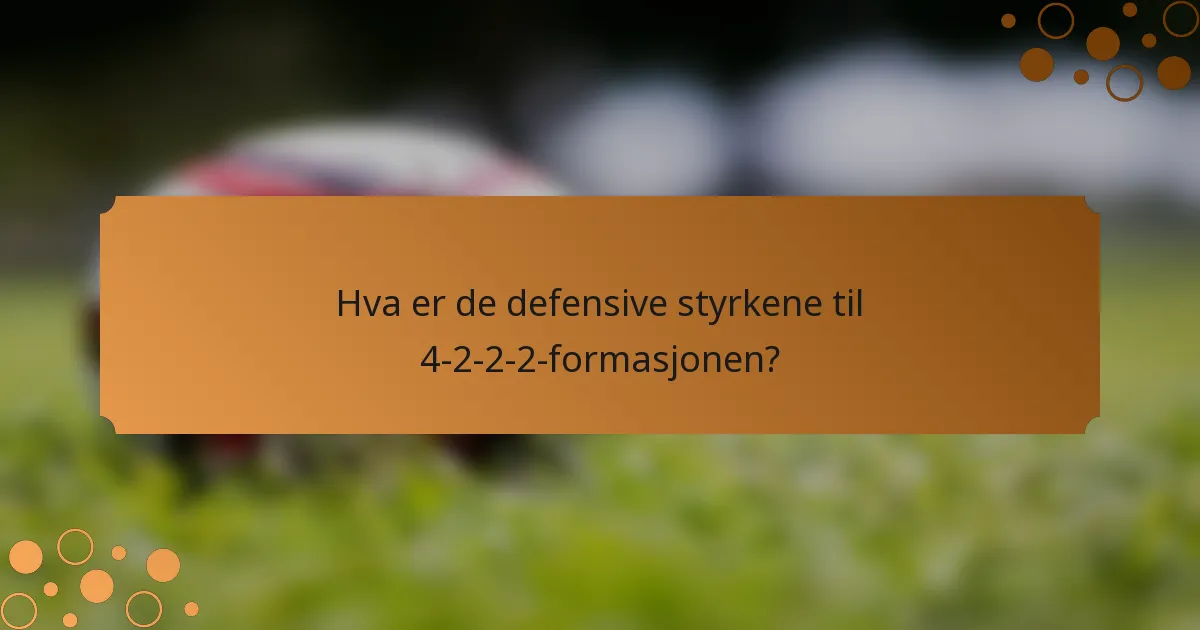 Hva er de defensive styrkene til 4-2-2-2-formasjonen?