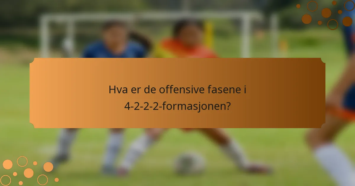 Hva er de offensive fasene i 4-2-2-2-formasjonen?