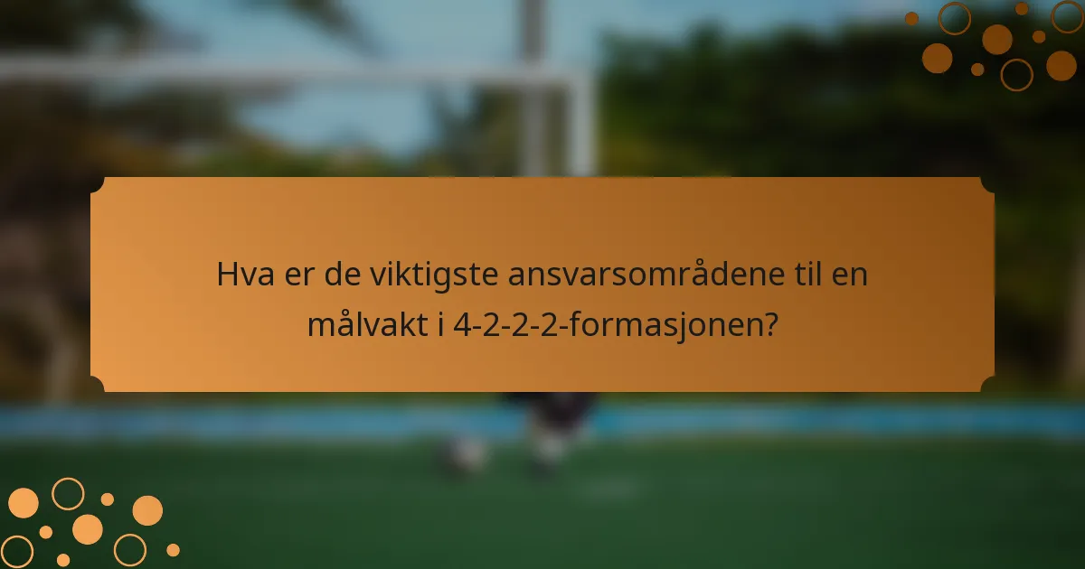 Hva er de viktigste ansvarsområdene til en målvakt i 4-2-2-2-formasjonen?