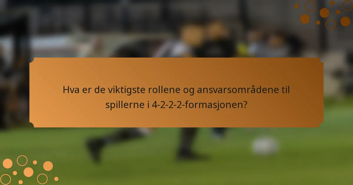 Hva er de viktigste rollene og ansvarsområdene til spillerne i 4-2-2-2-formasjonen?