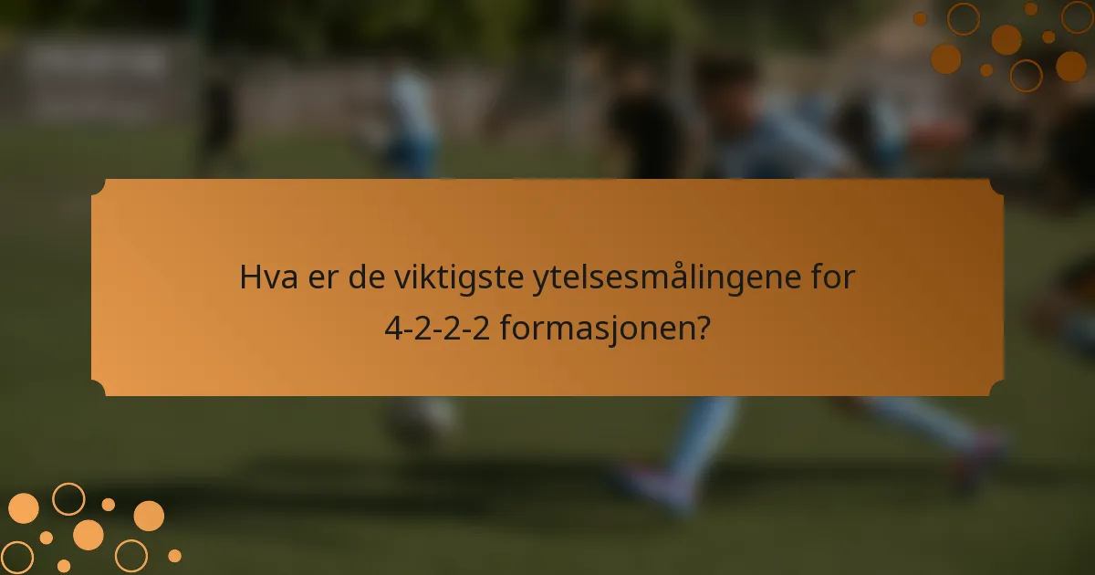 Hva er de viktigste ytelsesmålingene for 4-2-2-2 formasjonen?