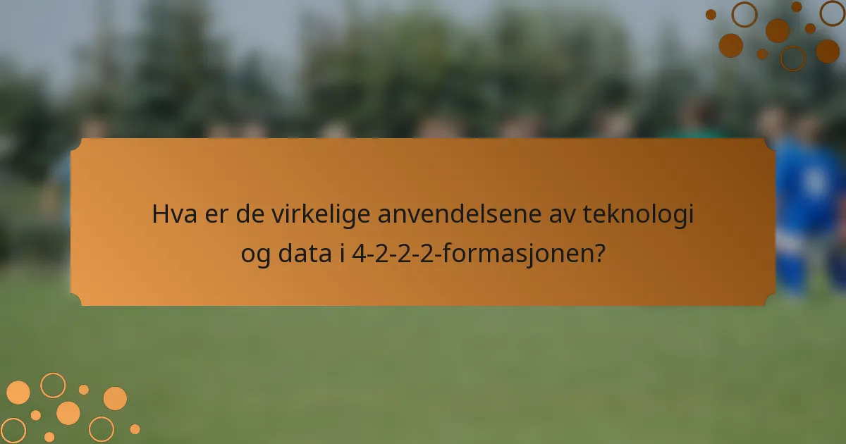 Hva er de virkelige anvendelsene av teknologi og data i 4-2-2-2-formasjonen?