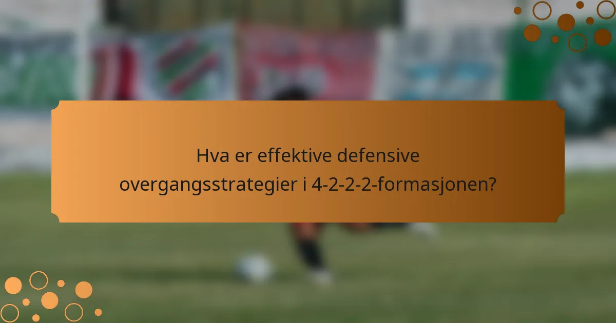 Hva er effektive defensive overgangsstrategier i 4-2-2-2-formasjonen?