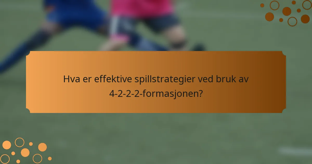 Hva er effektive spillstrategier ved bruk av 4-2-2-2-formasjonen?