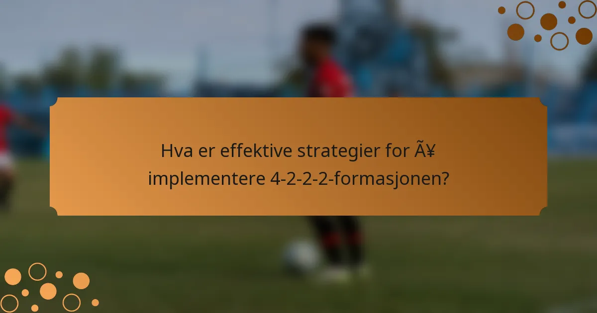Hva er effektive strategier for å implementere 4-2-2-2-formasjonen?