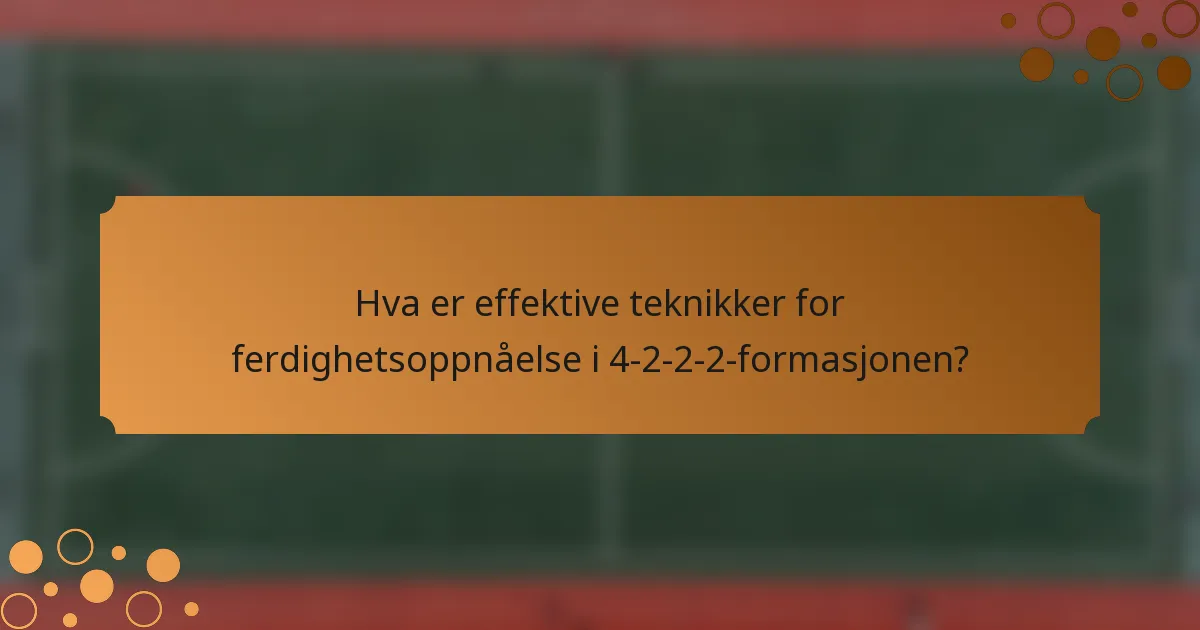 Hva er effektive teknikker for ferdighetsoppnåelse i 4-2-2-2-formasjonen?
