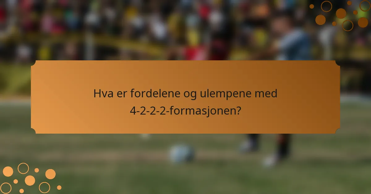 Hva er fordelene og ulempene med 4-2-2-2-formasjonen?