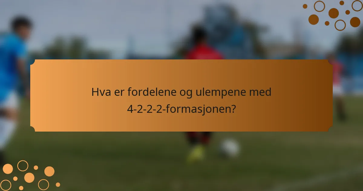 Hva er fordelene og ulempene med 4-2-2-2-formasjonen?