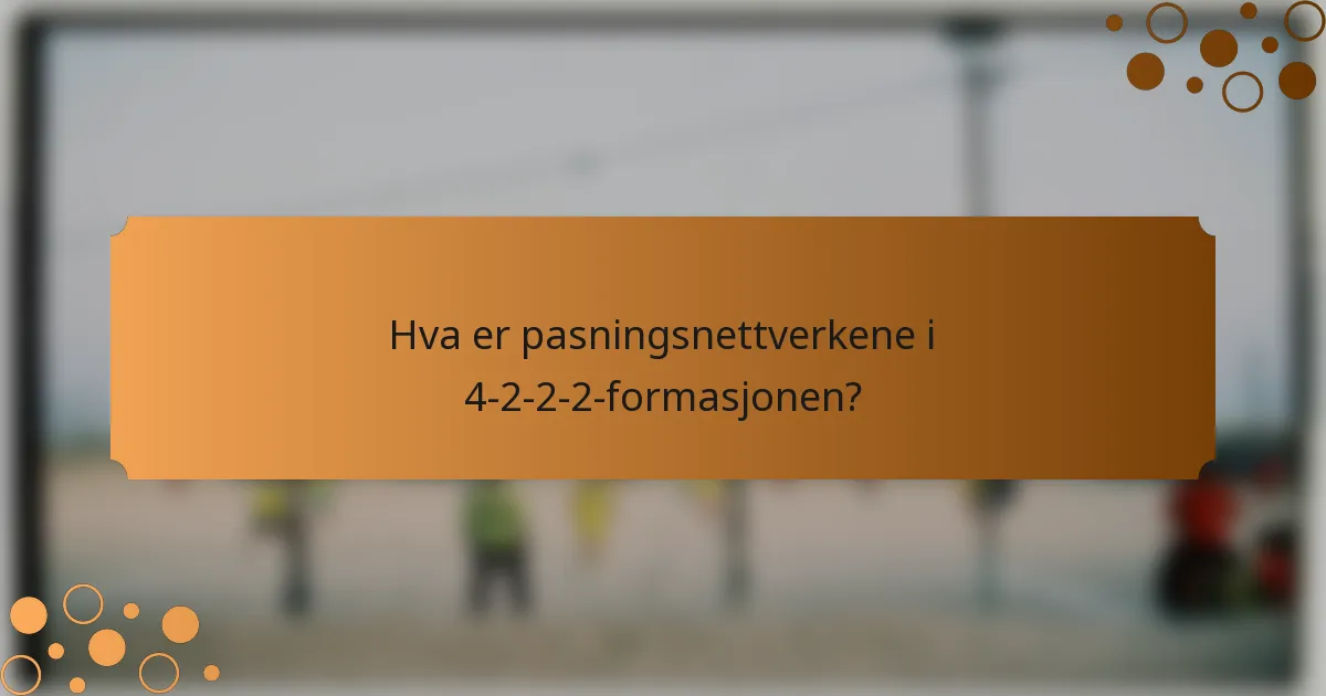 Hva er pasningsnettverkene i 4-2-2-2-formasjonen?
