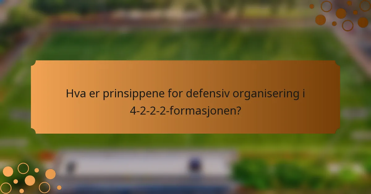 Hva er prinsippene for defensiv organisering i 4-2-2-2-formasjonen?