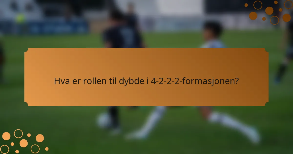Hva er rollen til dybde i 4-2-2-2-formasjonen?