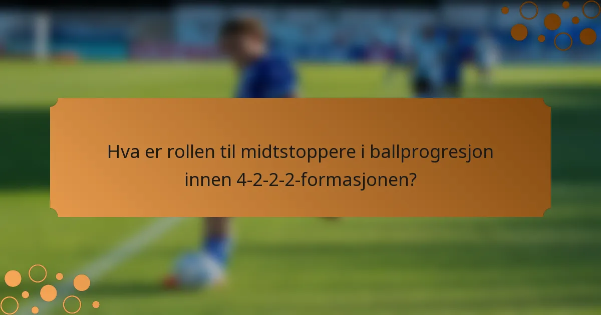 Hva er rollen til midtstoppere i ballprogresjon innen 4-2-2-2-formasjonen?