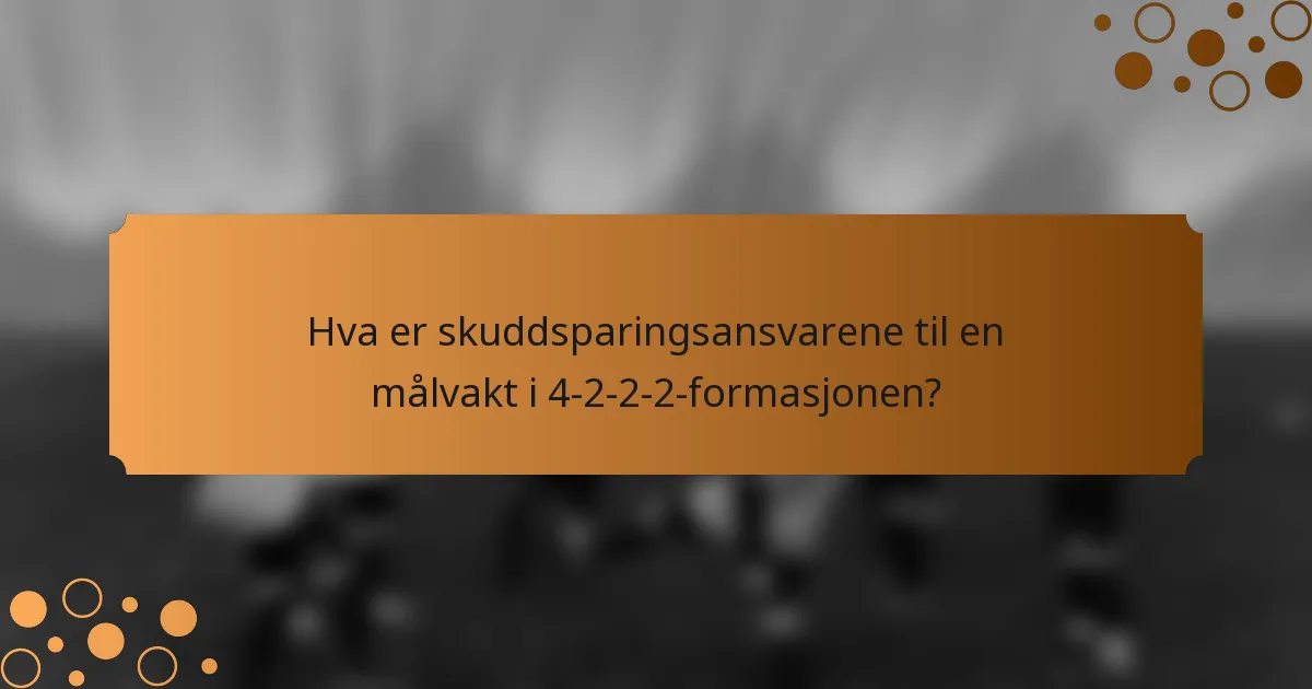 Hva er skuddsparingsansvarene til en målvakt i 4-2-2-2-formasjonen?