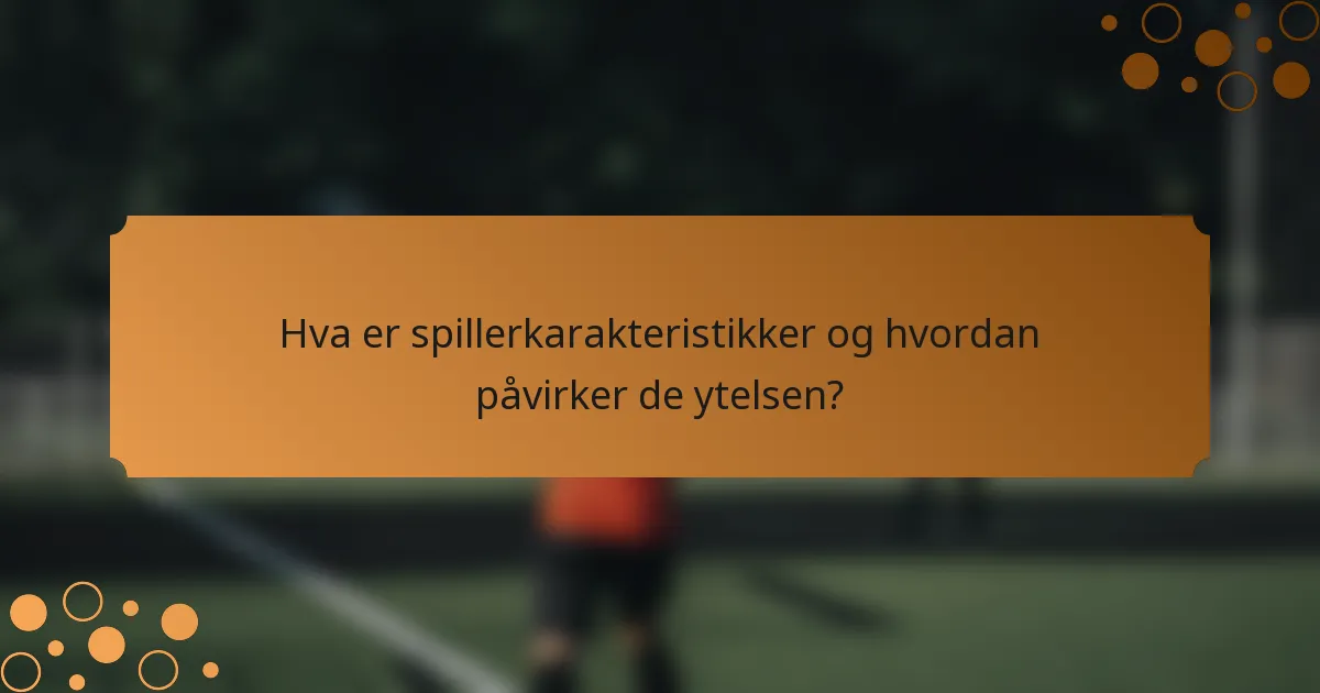 Hva er spillerkarakteristikker og hvordan påvirker de ytelsen?