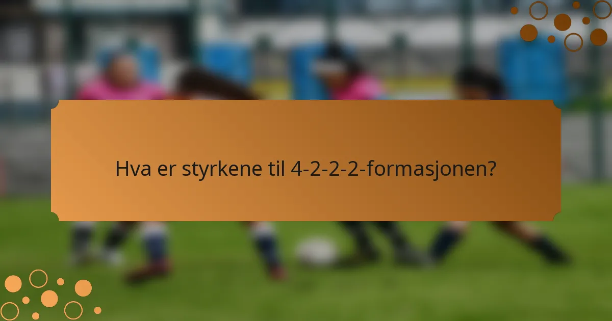 Hva er styrkene til 4-2-2-2-formasjonen?