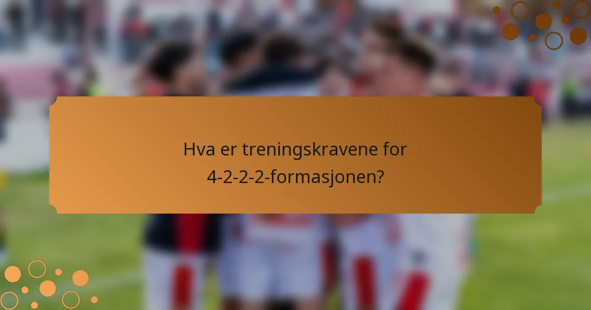 Hva er treningskravene for 4-2-2-2-formasjonen?