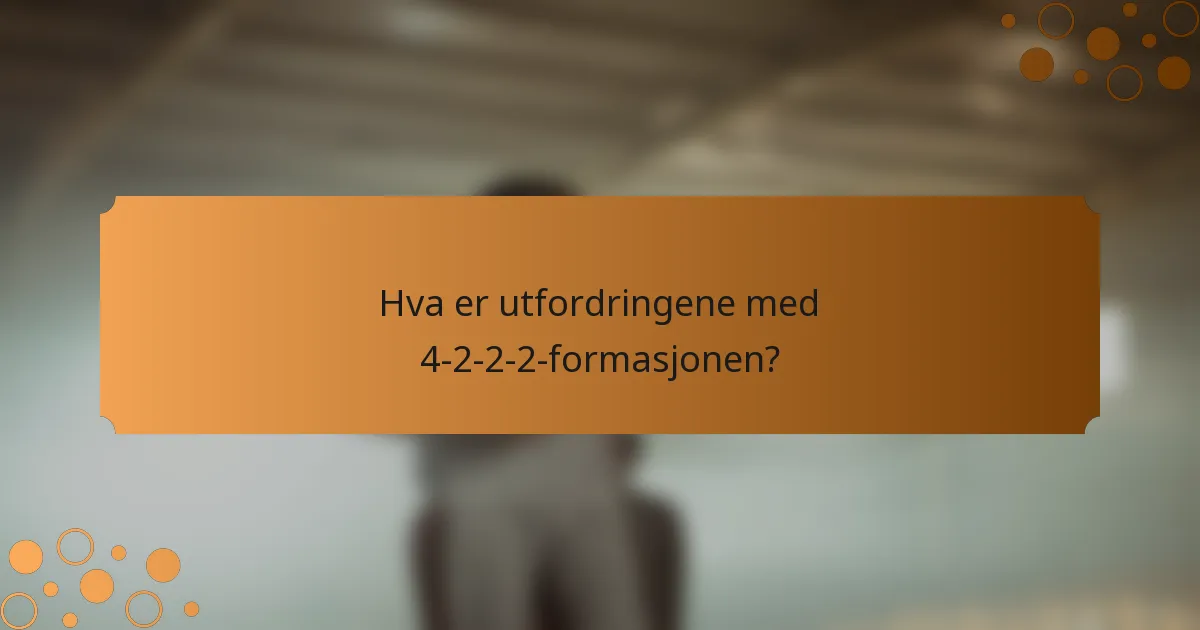 Hva er utfordringene med 4-2-2-2-formasjonen?