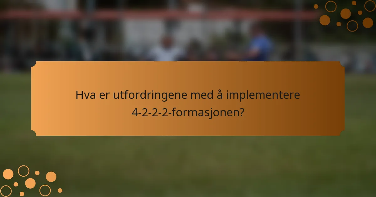 Hva er utfordringene med å implementere 4-2-2-2-formasjonen?