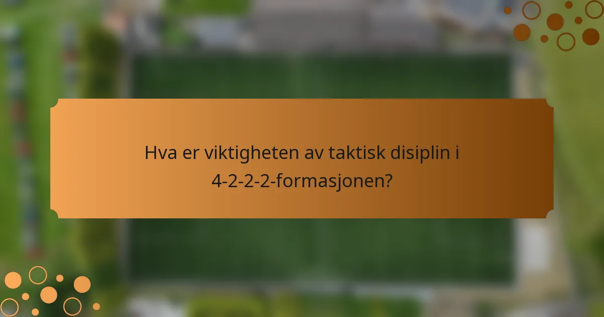 Hva er viktigheten av taktisk disiplin i 4-2-2-2-formasjonen?