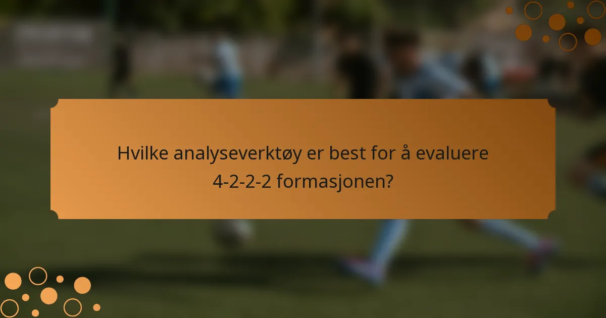 Hvilke analyseverktøy er best for å evaluere 4-2-2-2 formasjonen?