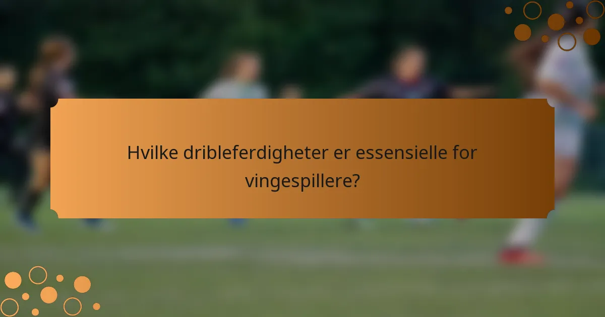 Hvilke dribleferdigheter er essensielle for vingespillere?