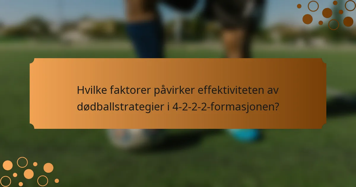 Hvilke faktorer påvirker effektiviteten av dødballstrategier i 4-2-2-2-formasjonen?