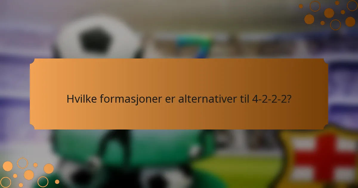 Hvilke formasjoner er alternativer til 4-2-2-2?