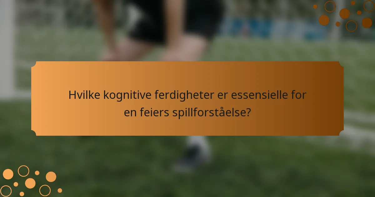 Hvilke kognitive ferdigheter er essensielle for en feiers spillforståelse?