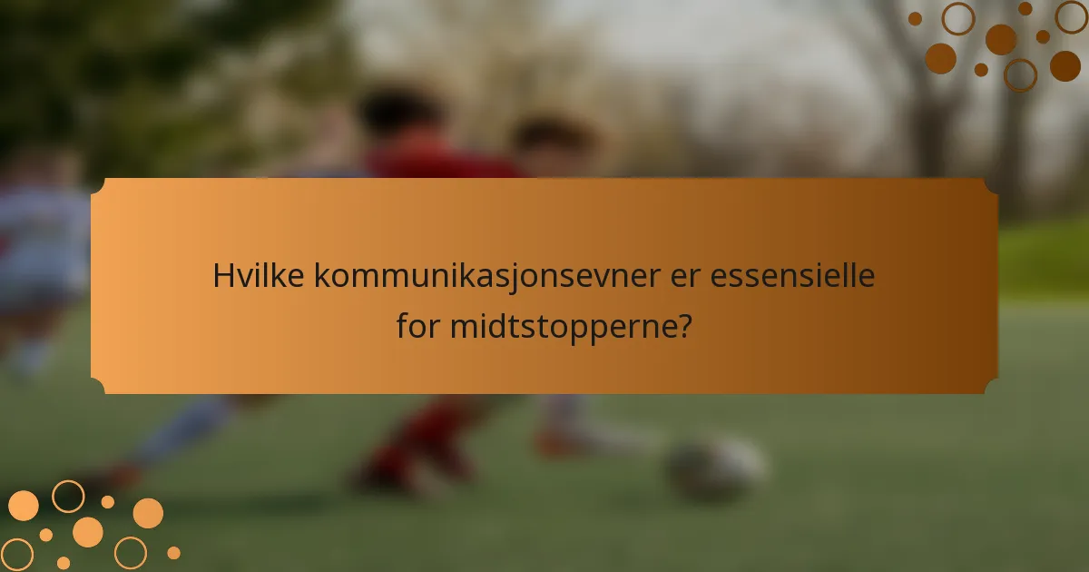Hvilke kommunikasjonsevner er essensielle for midtstopperne?