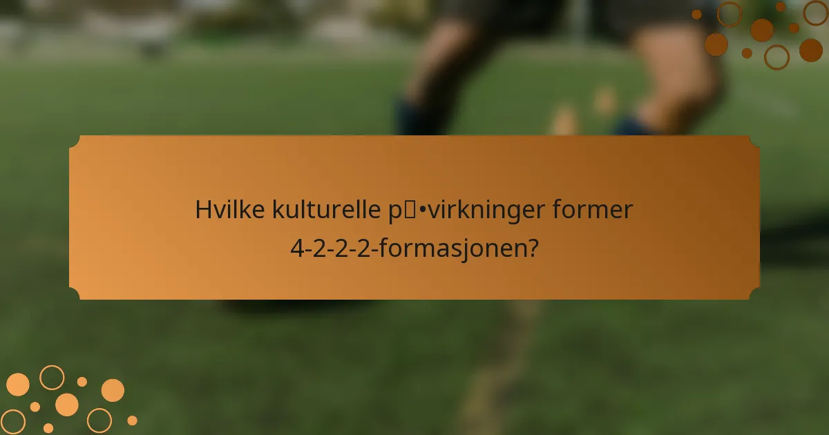 Hvilke kulturelle påvirkninger former 4-2-2-2-formasjonen?