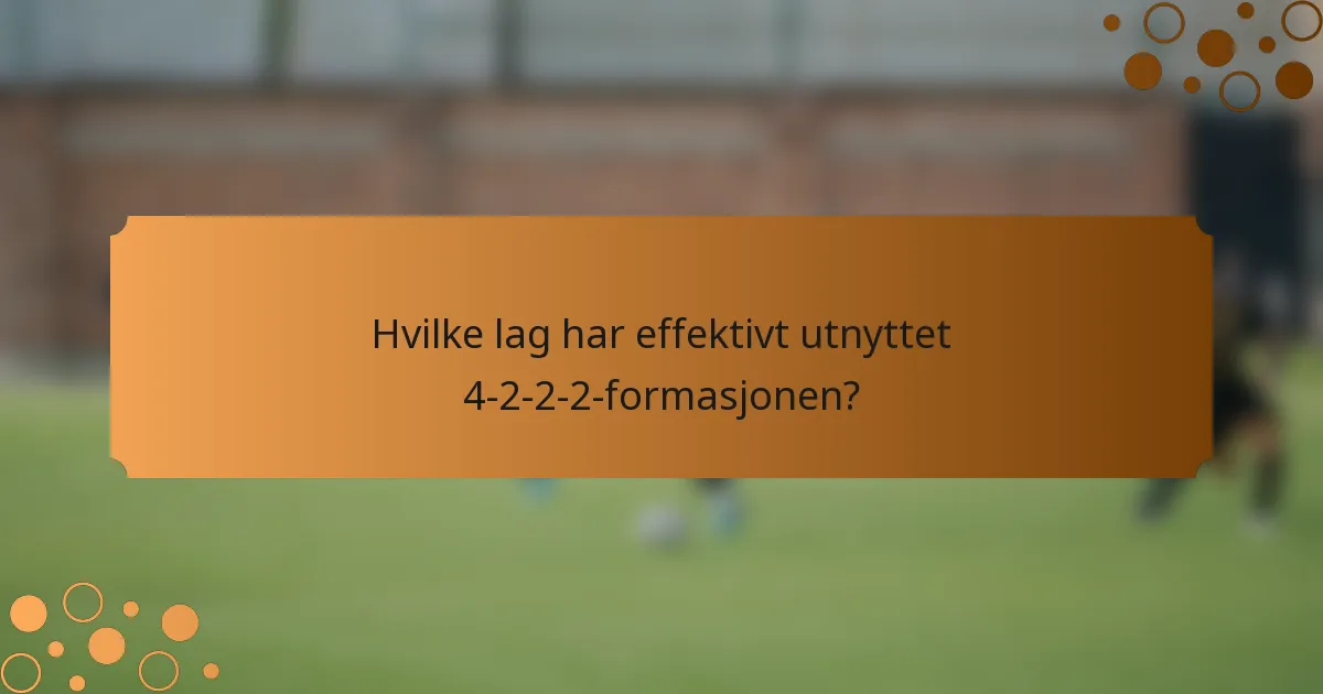 Hvilke lag har effektivt utnyttet 4-2-2-2-formasjonen?