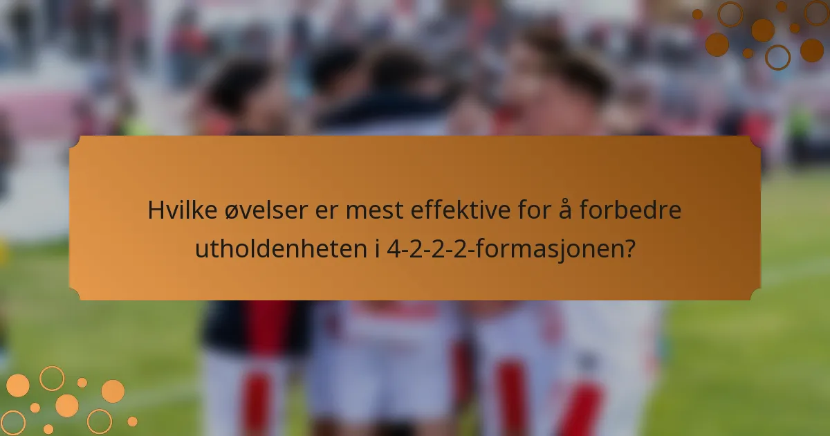 Hvilke øvelser er mest effektive for å forbedre utholdenheten i 4-2-2-2-formasjonen?