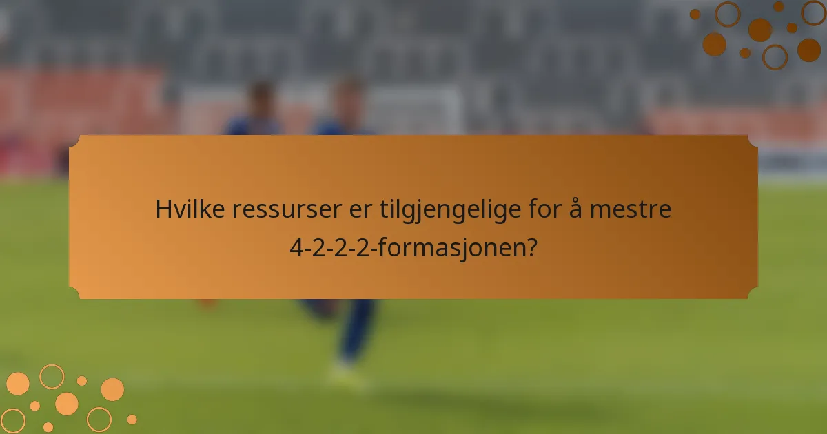 Hvilke ressurser er tilgjengelige for å mestre 4-2-2-2-formasjonen?