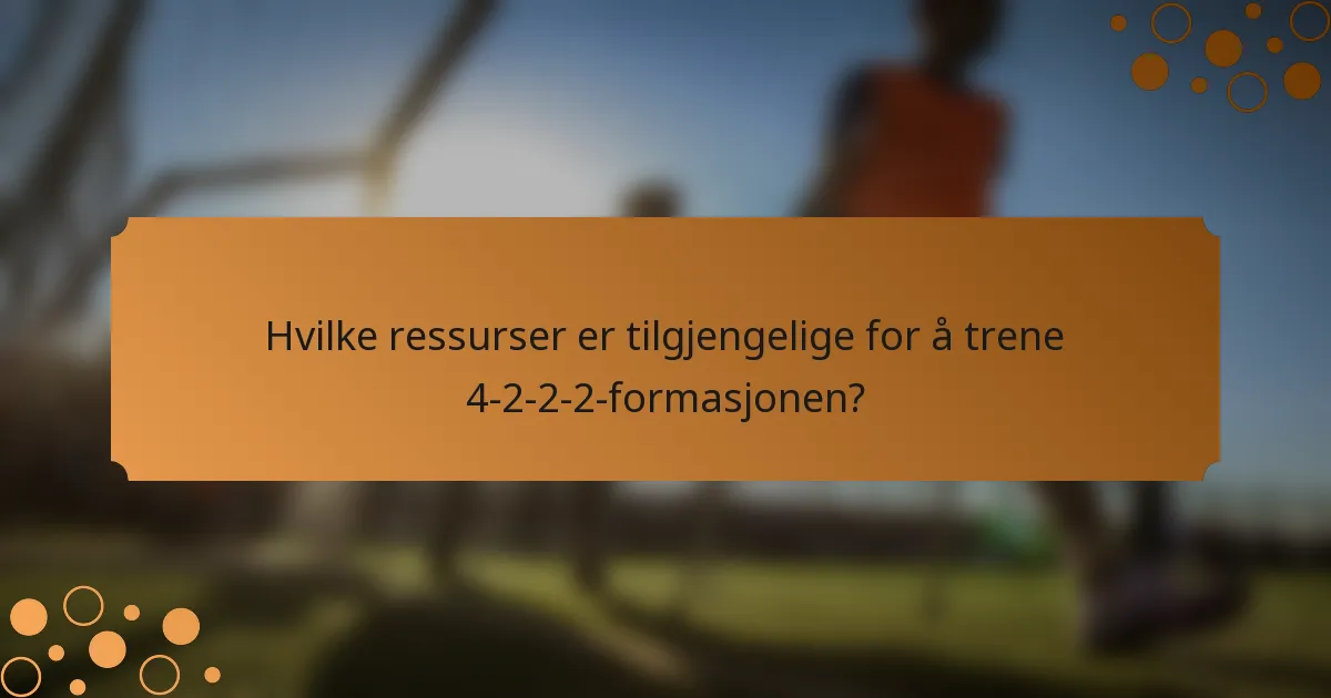 Hvilke ressurser er tilgjengelige for å trene 4-2-2-2-formasjonen?